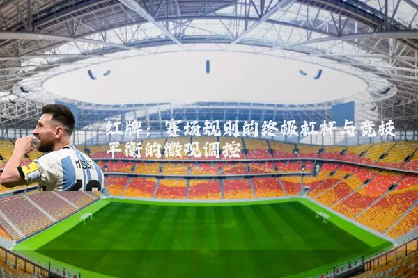 红牌:赛场规则的终极杠杆与竞技平衡的微观调控
