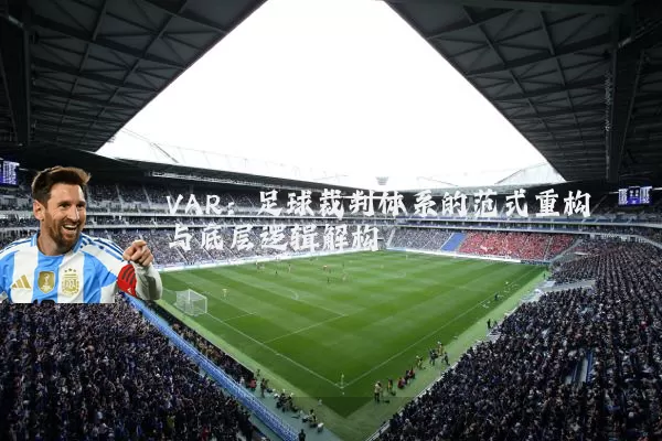 VAR：足球裁判体系的范式重构与底层逻辑解构